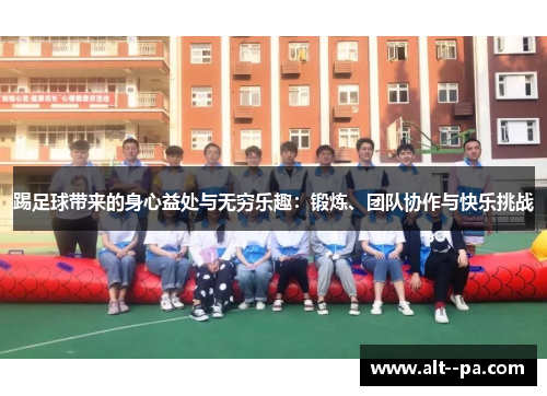 踢足球带来的身心益处与无穷乐趣：锻炼、团队协作与快乐挑战