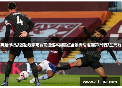 英超保级战赛后观察与赛前速递本周焦点全景梳理走势解析球队生死线