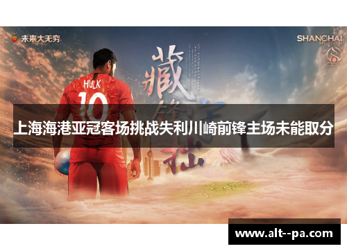 上海海港亚冠客场挑战失利川崎前锋主场未能取分