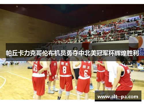 帕丘卡力克哥伦布机员勇夺中北美冠军杯辉煌胜利