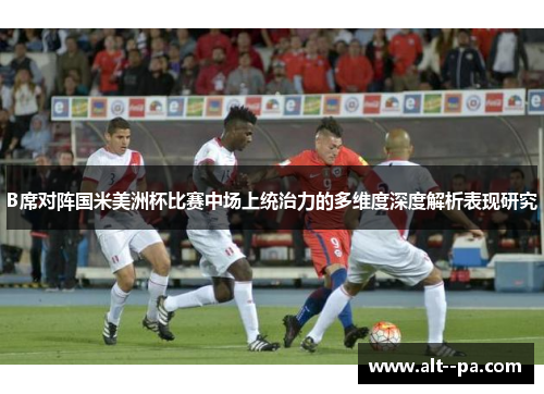 B席对阵国米美洲杯比赛中场上统治力的多维度深度解析表现研究
